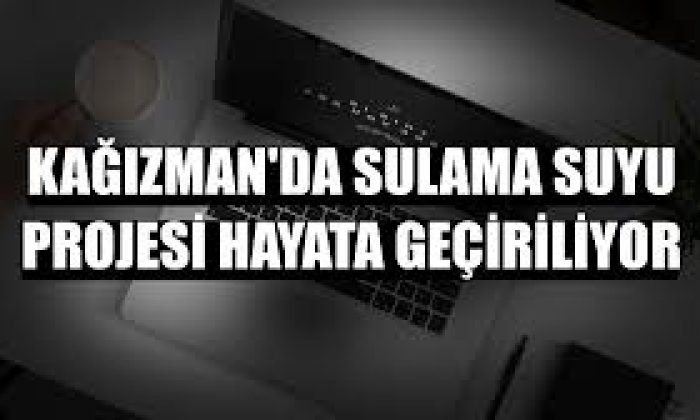 Kağızman’da Sulama Suyu Projesi hayata geçiriliyor