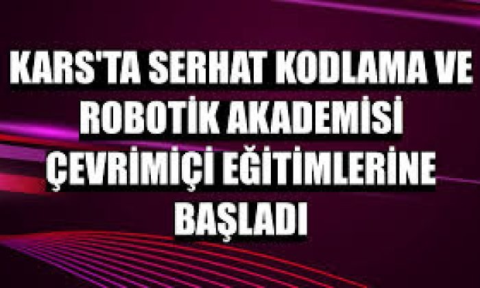 Kars’ta Serhat Kodlama ve Robotik Akademisi online eğitimlerine başladı
