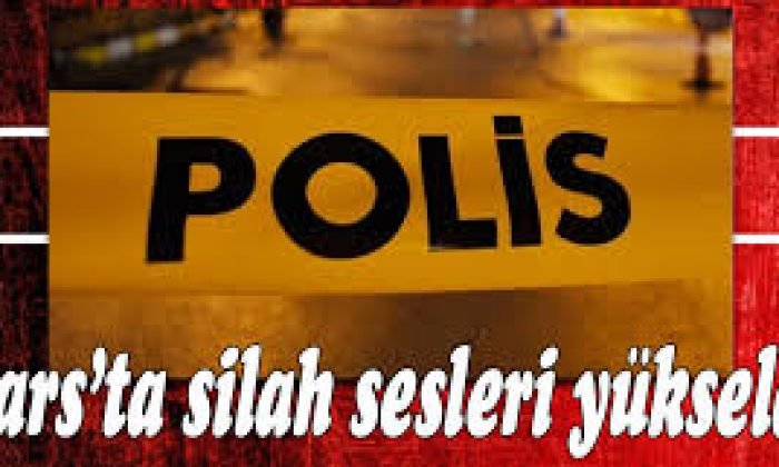 Kars’ta Merkez’de Silah Sesleri Yükseldi