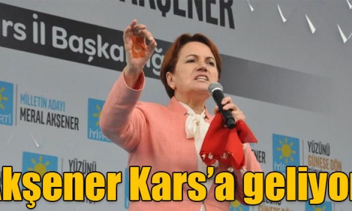 Meral Akşener Kars’a Geliyor! | Kars Haber