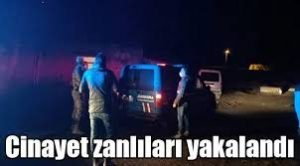 CİNAYET ZANLILARI YAKALANDI