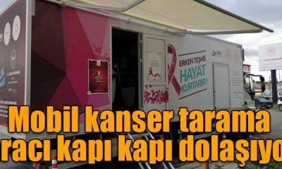 Kars’ta kanser tarama aracı kapı kapı dolaşıyor