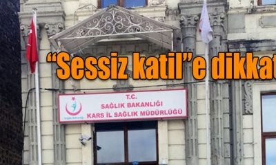 Kars ta “Sessiz katil”e dikkat!