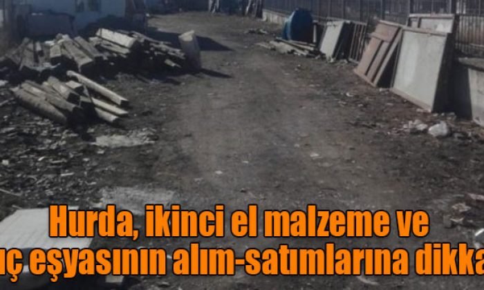 Hurda, ikinci el malzeme ve suç eşyasının alım-satımlarına dikkat!