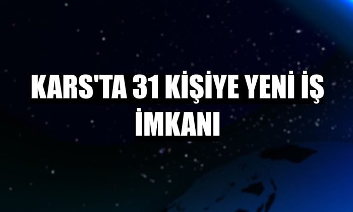 Kars’ta 31 kişiye yeni iş imkanı