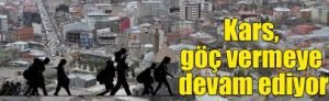 Kars’ın nüfusu erimeye devam ediyor