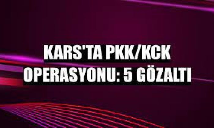 Kars’ta PKK/KCK Operasyonu: 5 Gözaltı