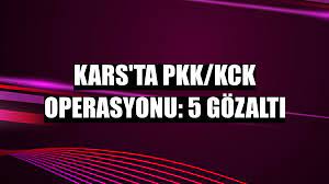 Kars’ta PKK/KCK Operasyonu: 5 Gözaltı 1 Kars’ta PKK/KCK Operasyonu: 5 Gözaltı