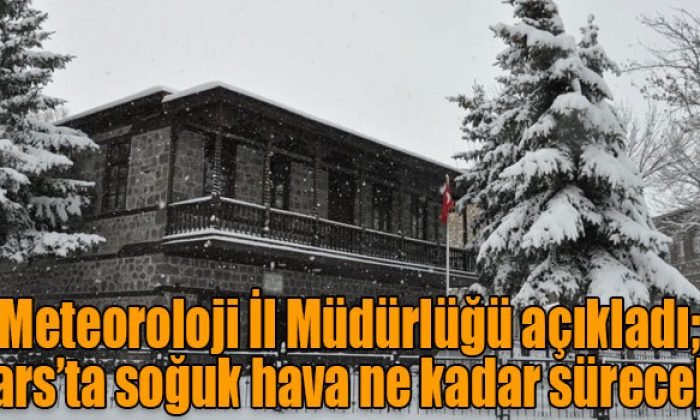 Kars’ta soğuk hava ne kadar sürecek?