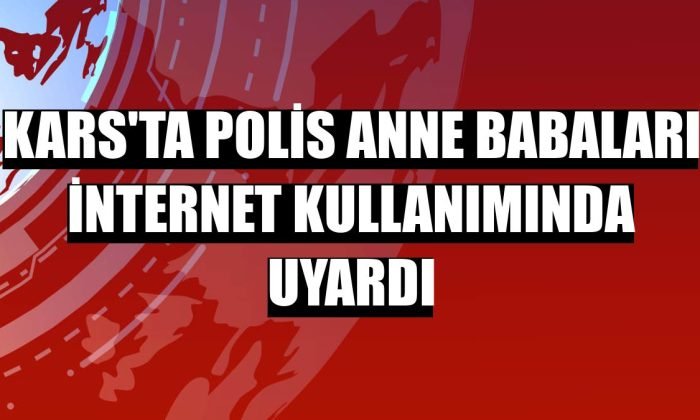 Kars’ta polis anne babaları internet kullanımında uyardı
