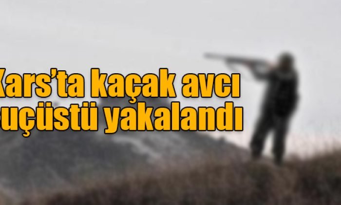 Kars’ta kaçak avcılara ceza kesildi