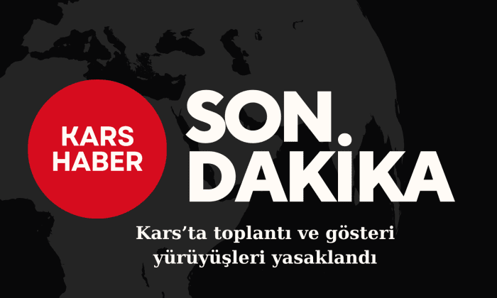 Kars’ta toplantı ve gösteri yürüyüşleri yasaklandı